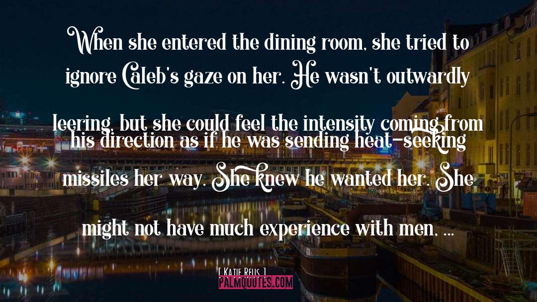 Katie Reus Quotes: When she entered the dining
