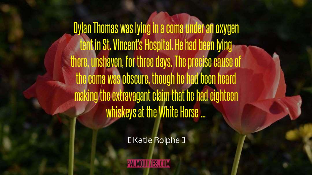 Katie Roiphe Quotes: Dylan Thomas was lying in