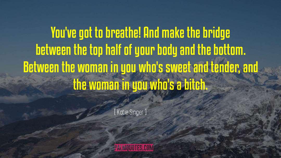 Katie Singer Quotes: You've got to breathe! And