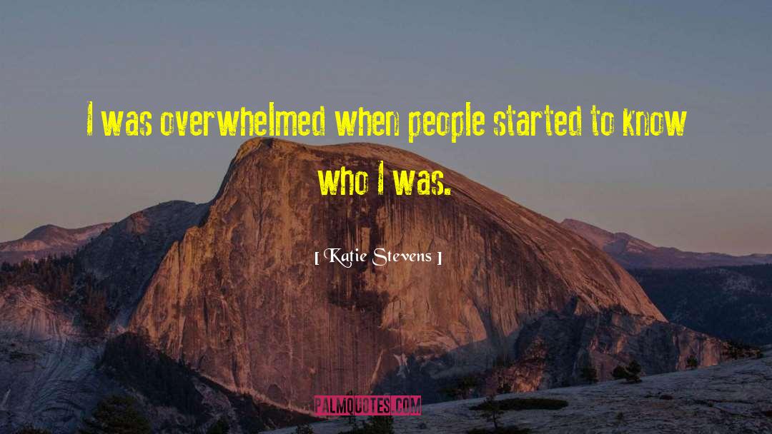 Katie Stevens Quotes: I was overwhelmed when people