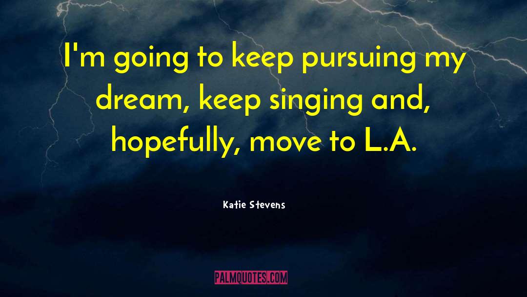 Katie Stevens Quotes: I'm going to keep pursuing