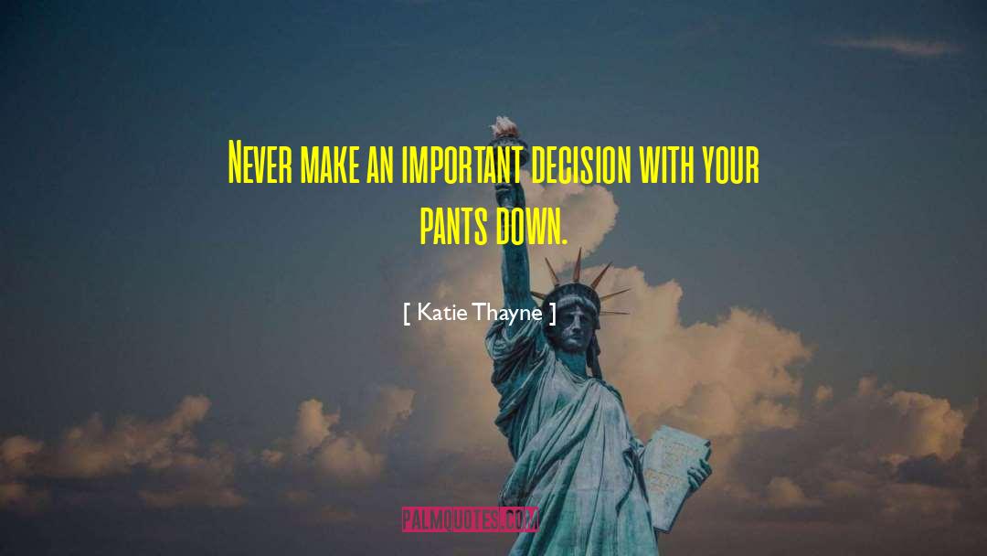 Katie Thayne Quotes: Never make an important decision