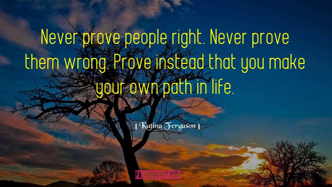 Katina Ferguson Quotes: Never prove people right. Never