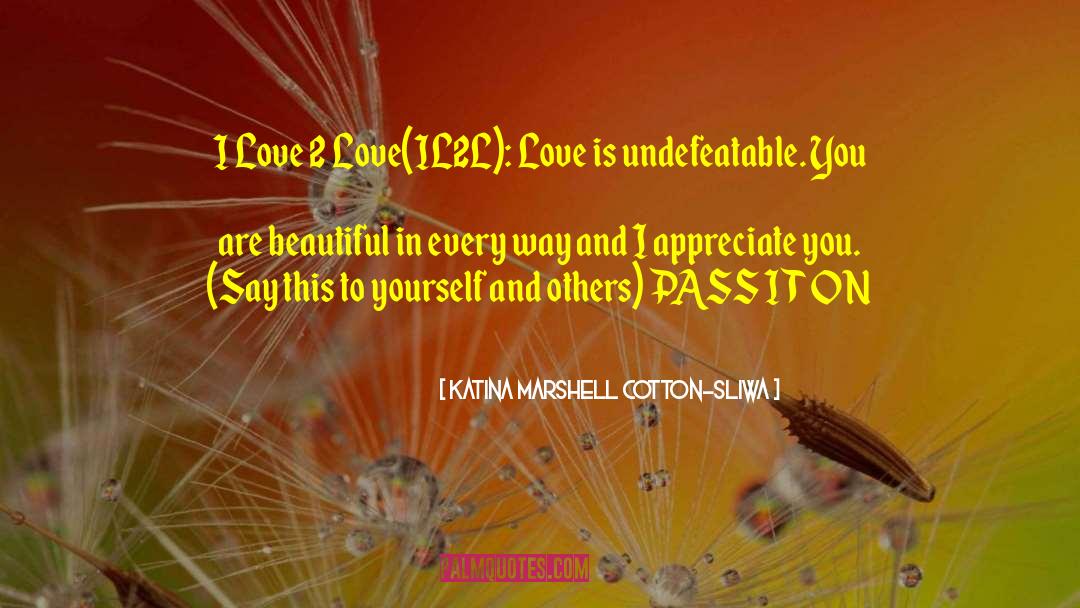 Katina Marshell Cotton-Sliwa Quotes: I Love 2 Love(IL2L): Love