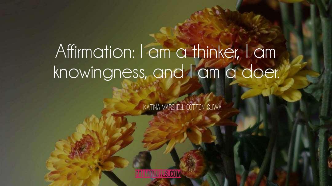Katina Marshell Cotton-Sliwa Quotes: Affirmation: I am a thinker,