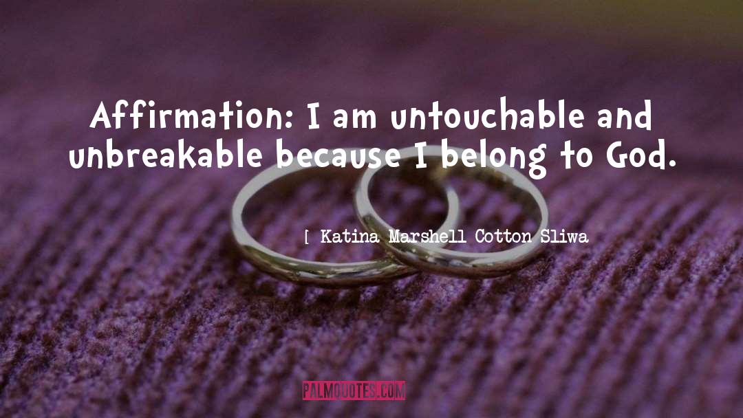 Katina Marshell Cotton-Sliwa Quotes: Affirmation: I am untouchable and