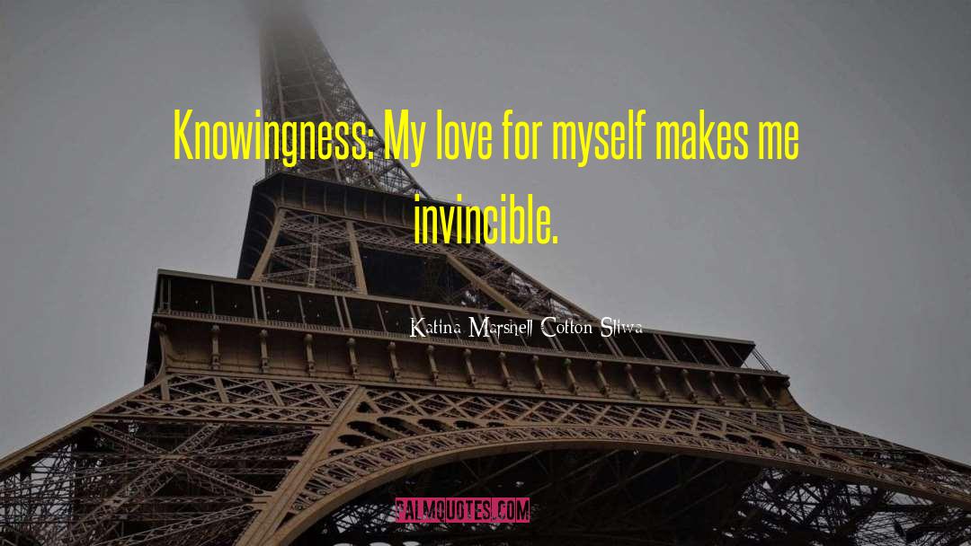 Katina Marshell Cotton-Sliwa Quotes: Knowingness: My love for myself