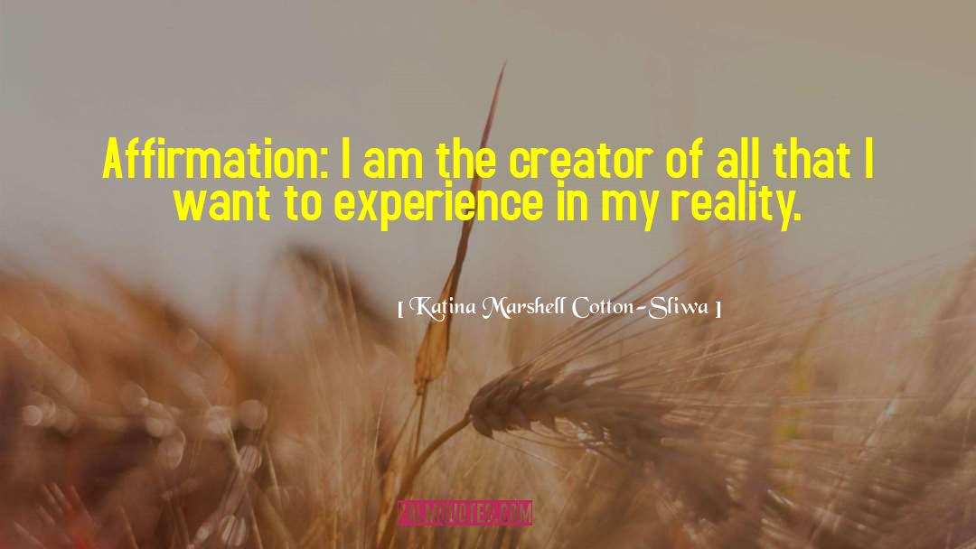 Katina Marshell Cotton-Sliwa Quotes: Affirmation: I am the creator