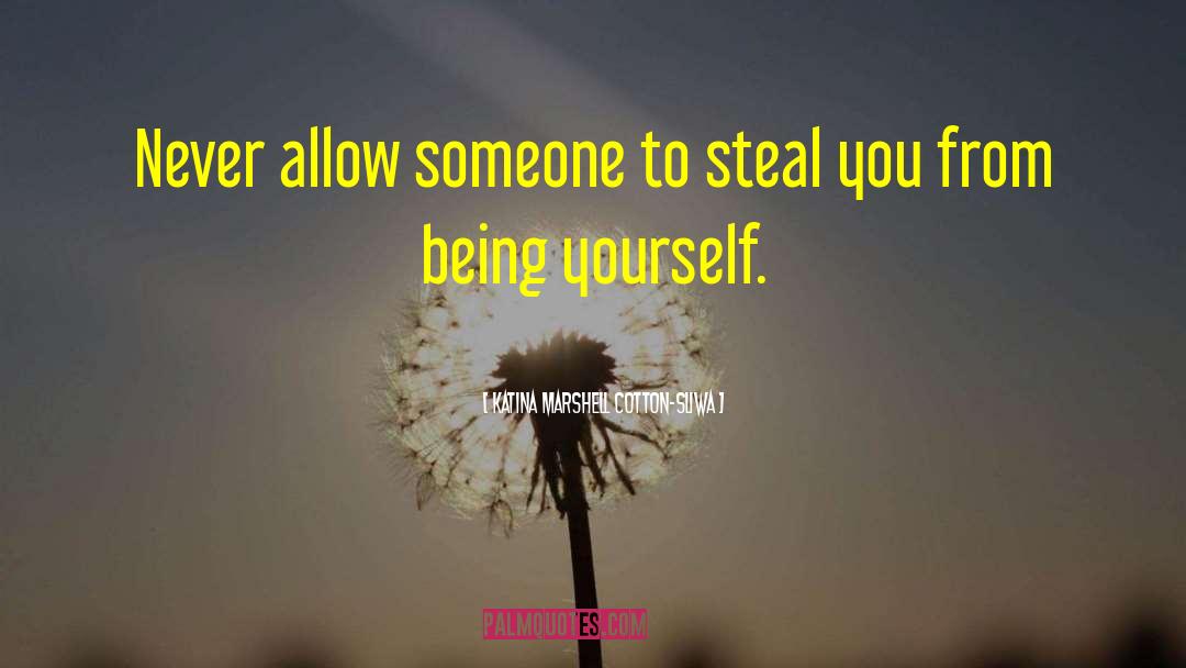 Katina Marshell Cotton-Sliwa Quotes: Never allow someone to steal