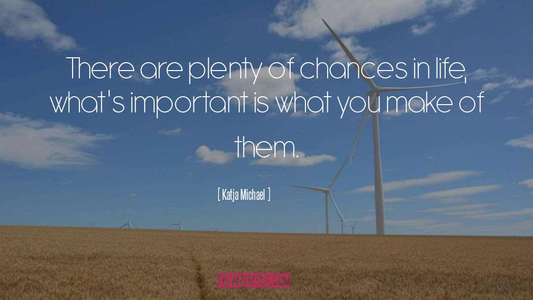 Katja Michael Quotes: There are plenty of chances