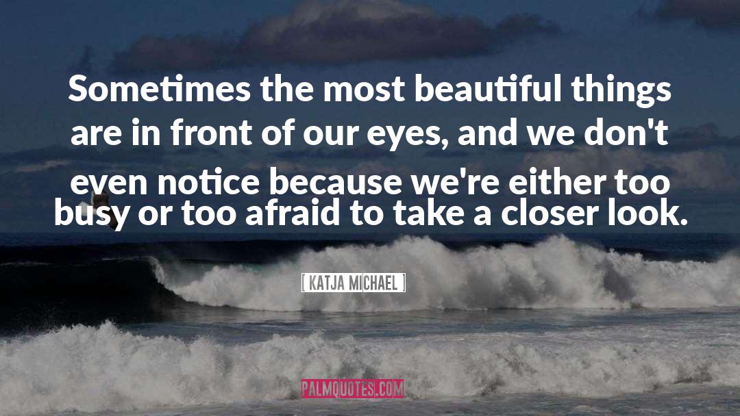 Katja Michael Quotes: Sometimes the most beautiful things