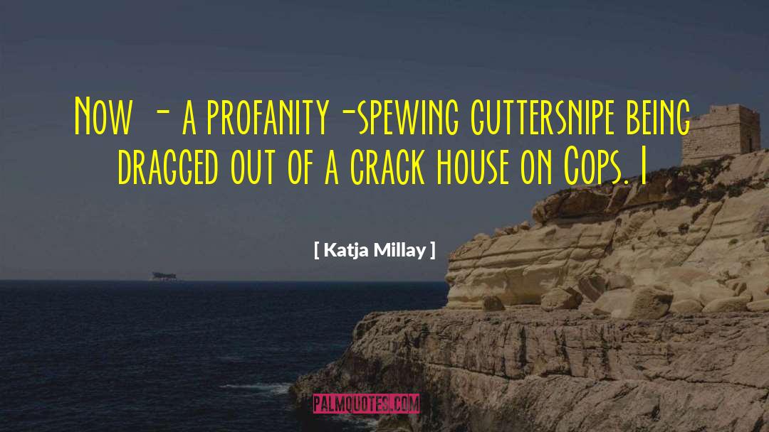 Katja Millay Quotes: Now - a profanity-spewing guttersnipe