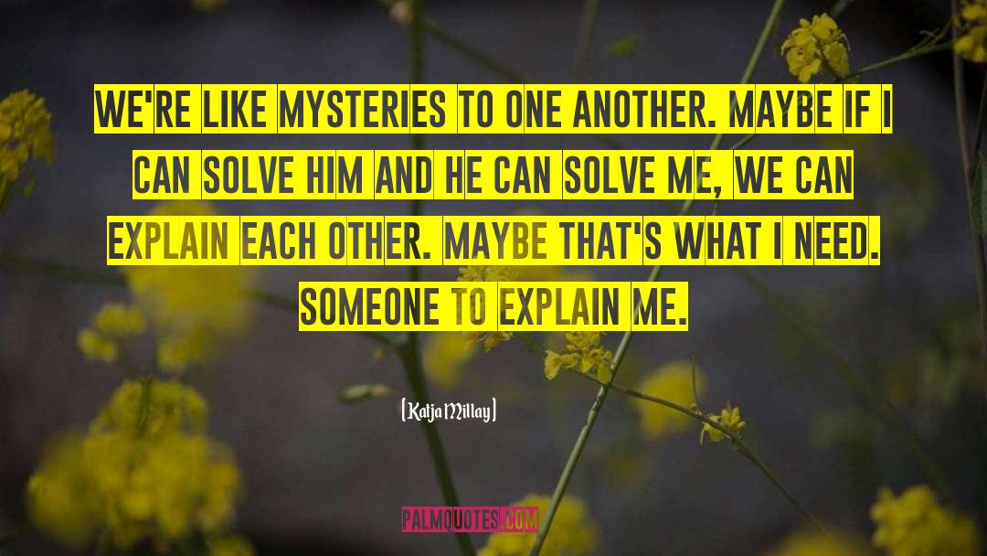 Katja Millay Quotes: We're like mysteries to one