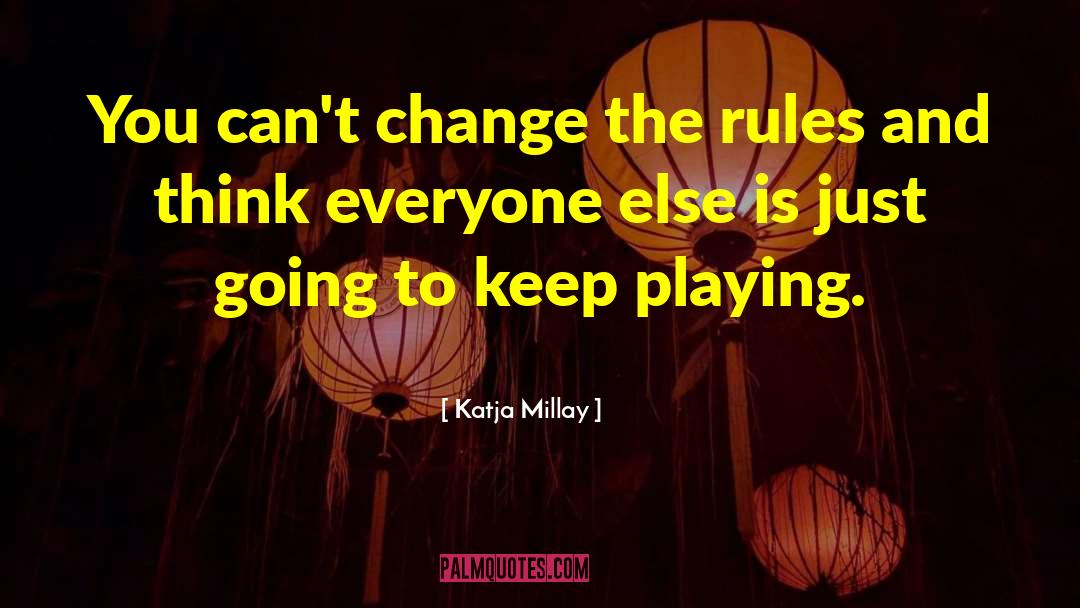 Katja Millay Quotes: You can't change the rules