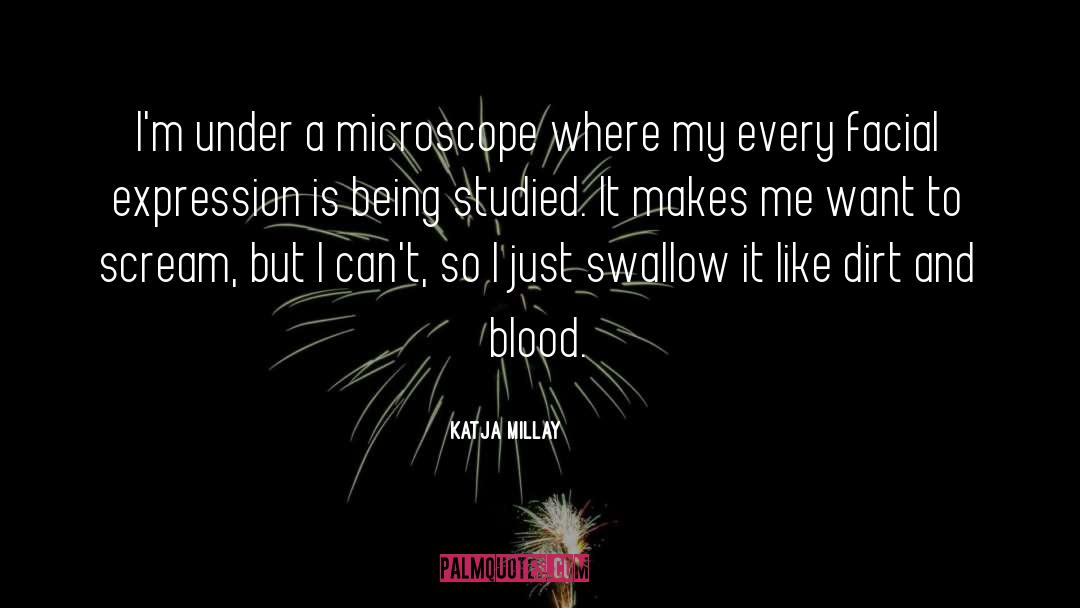 Katja Millay Quotes: I'm under a microscope where