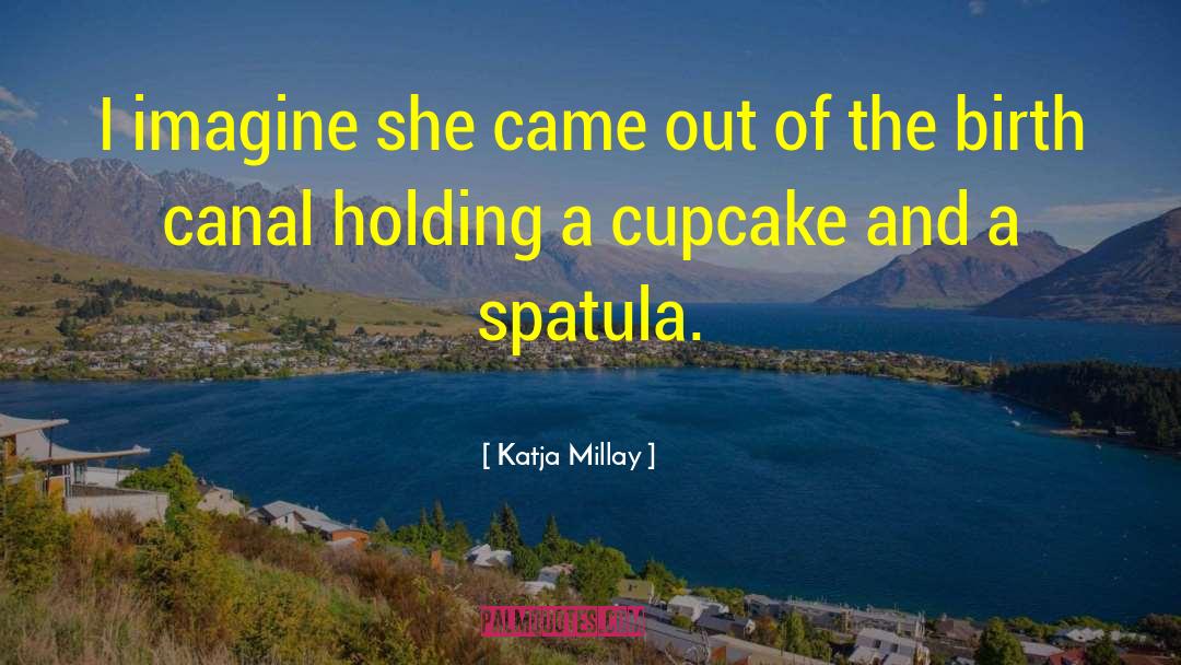 Katja Millay Quotes: I imagine she came out