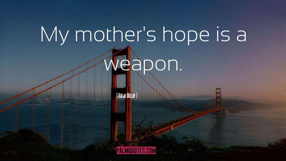 Katja Millay Quotes: My mother's hope is a