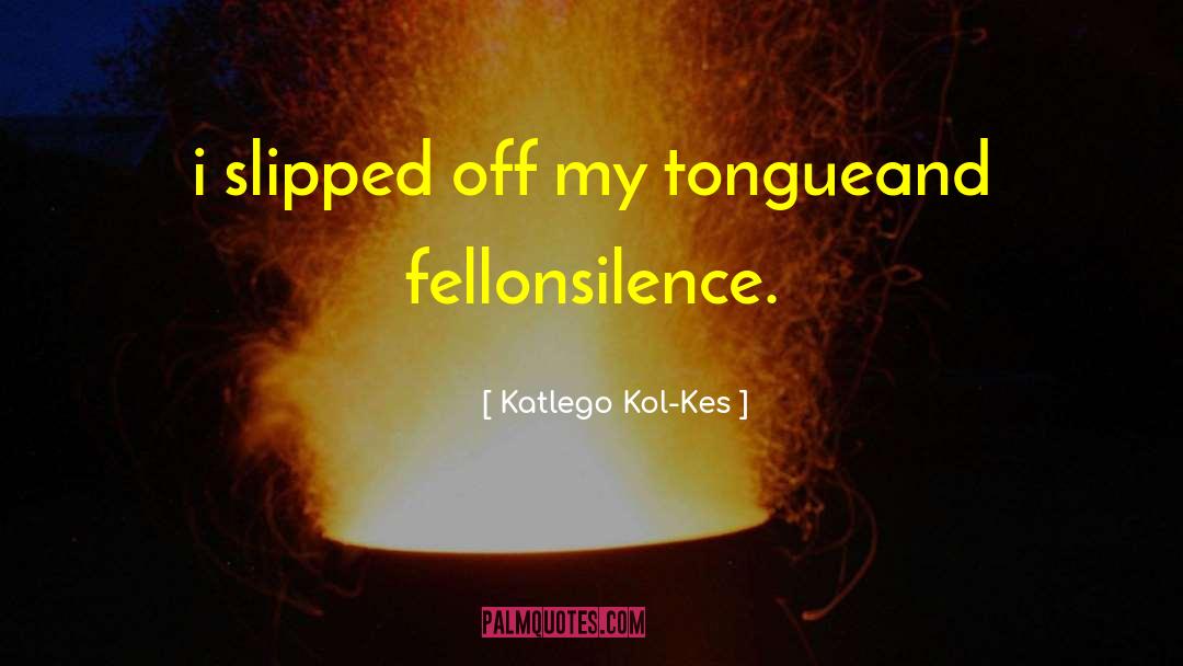 Katlego Kol-Kes Quotes: i slipped off my<br />