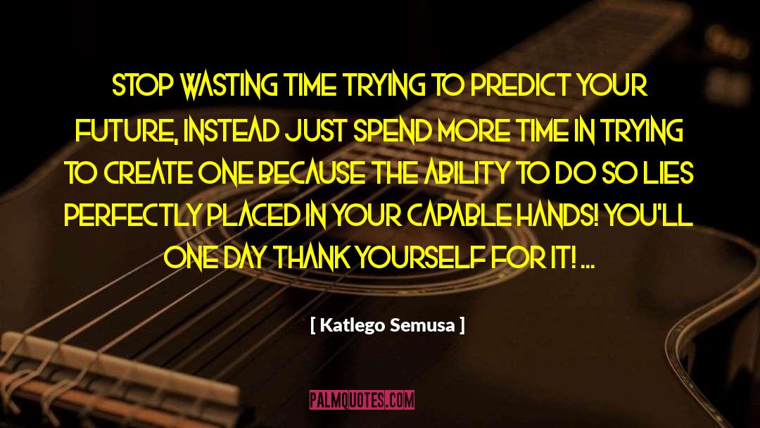 Katlego Semusa Quotes: Stop wasting time trying to