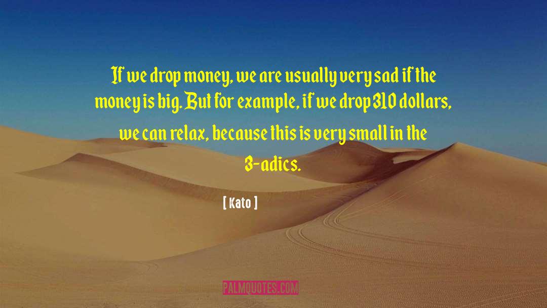 Kato Quotes: If we drop money, we