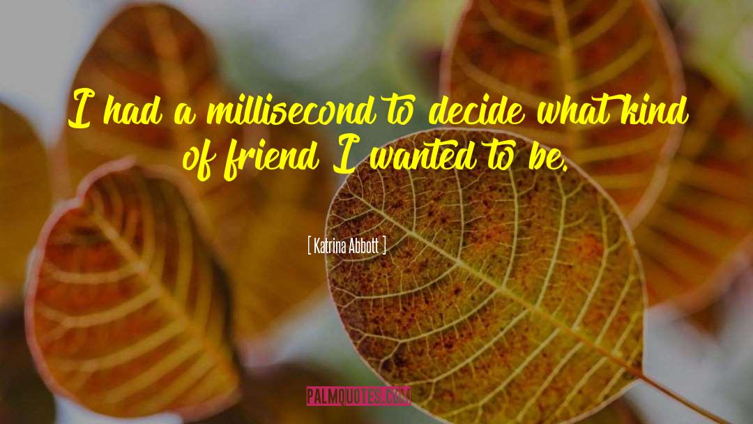 Katrina Abbott Quotes: I had a millisecond to