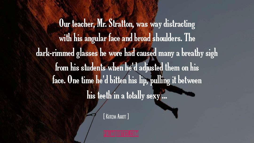 Katrina Abbott Quotes: Our teacher, Mr. Stratton, was