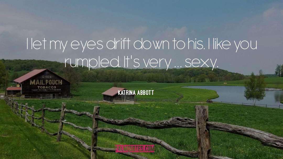Katrina Abbott Quotes: I let my eyes drift