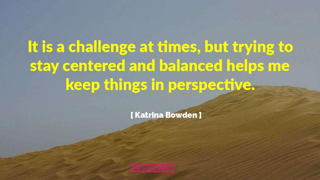 Katrina Bowden Quotes: It is a challenge at