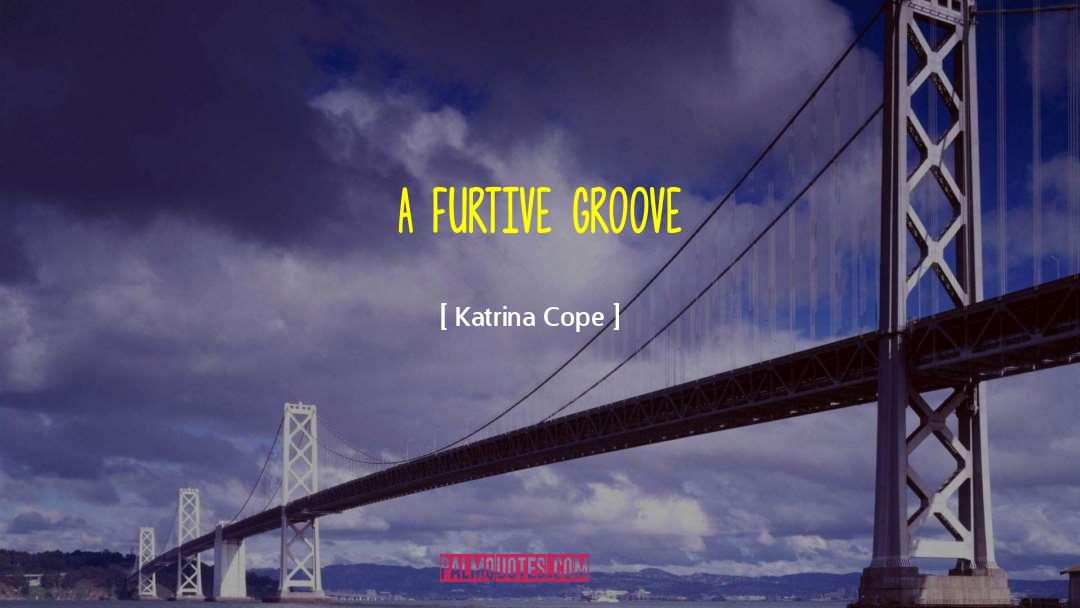 Katrina Cope Quotes: a furtive groove