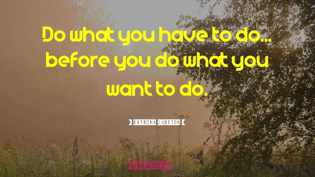 Katrina Cureton Quotes: Do what you have to