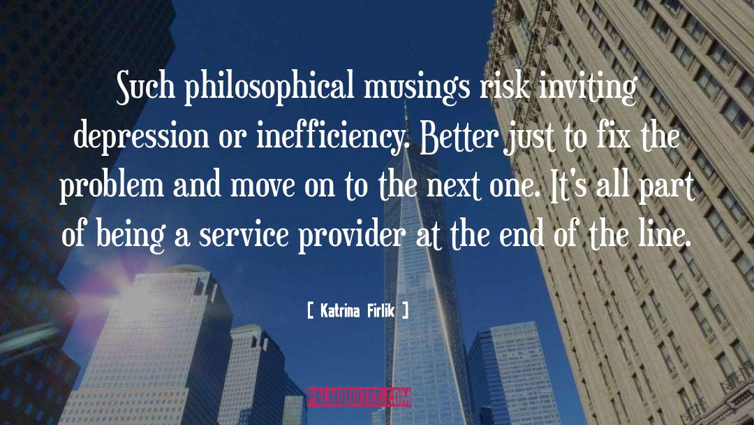 Katrina Firlik Quotes: Such philosophical musings risk inviting