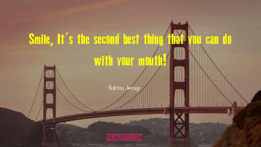 Katrina Jessup Quotes: Smile, It's the second best