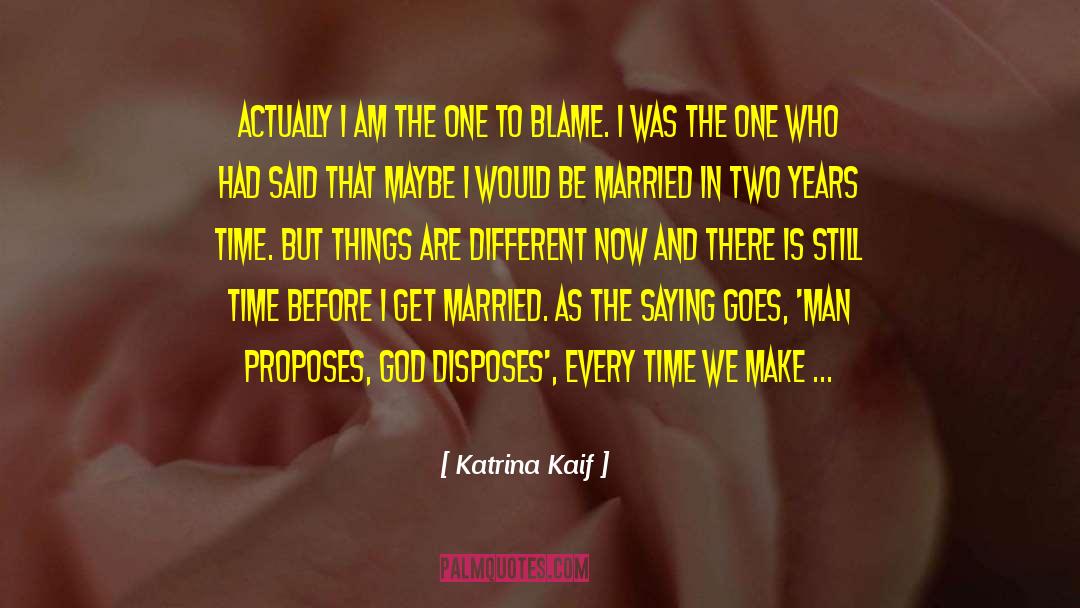 Katrina Kaif Quotes: Actually I am the one