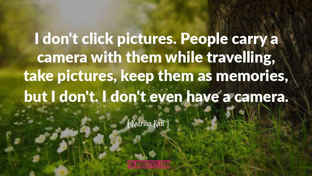Katrina Kaif Quotes: I don't click pictures. People