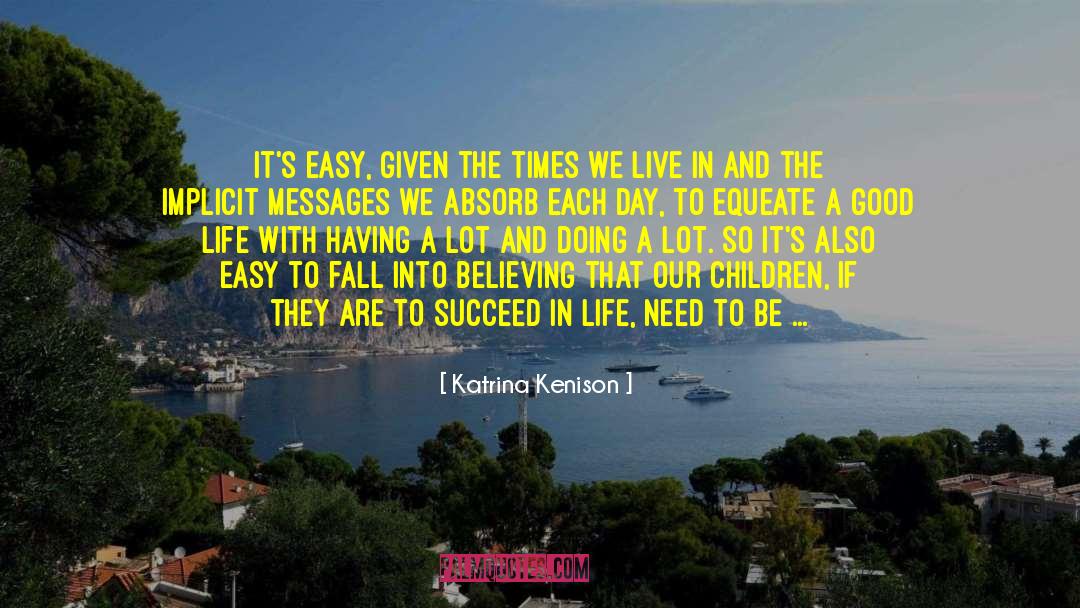 Katrina Kenison Quotes: It's easy, given the times