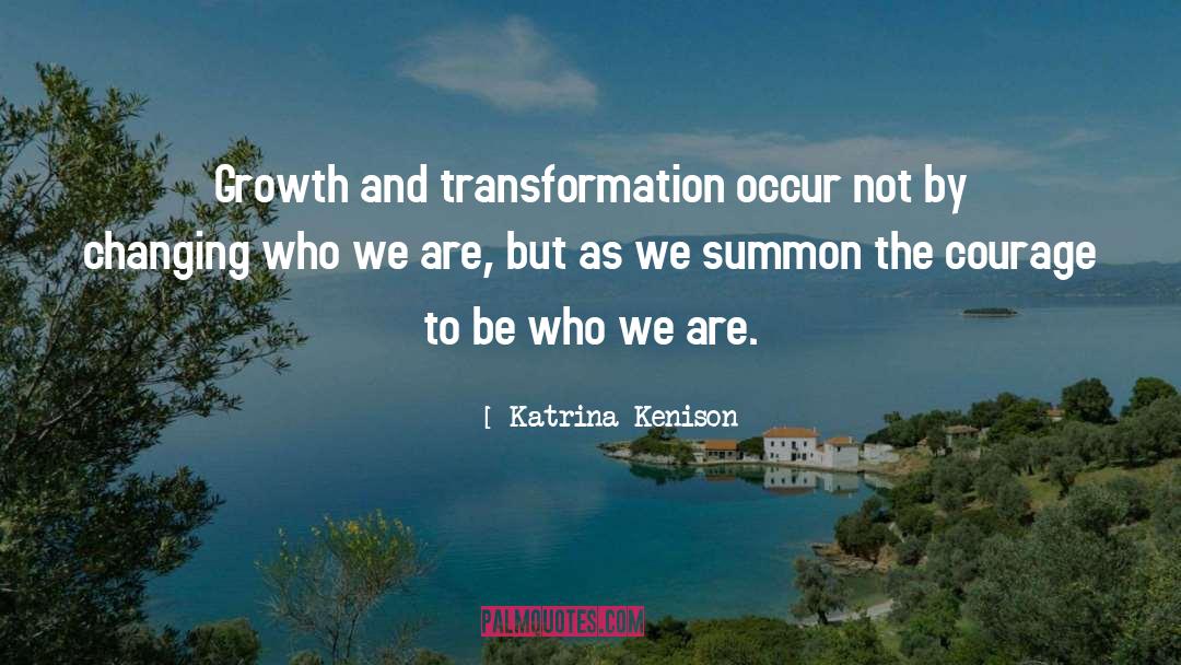 Katrina Kenison Quotes: Growth and transformation occur not