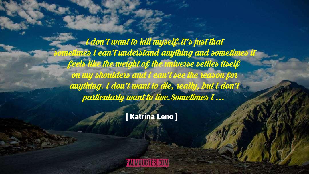 Katrina Leno Quotes: I don't want to kill