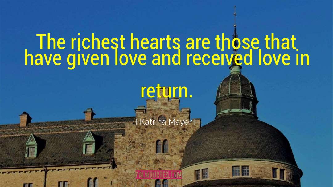 Katrina Mayer Quotes: The richest hearts are those