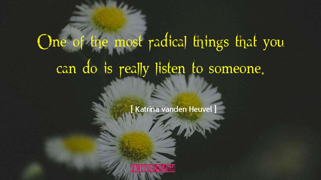 Katrina Vanden Heuvel Quotes: One of the most radical