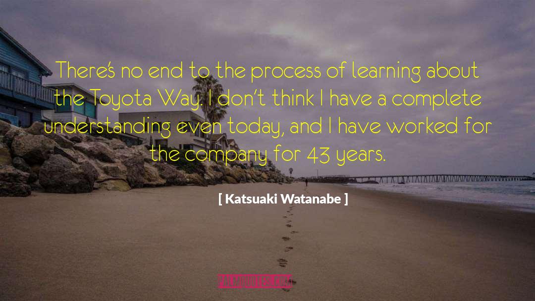 Katsuaki Watanabe Quotes: There's no end to the