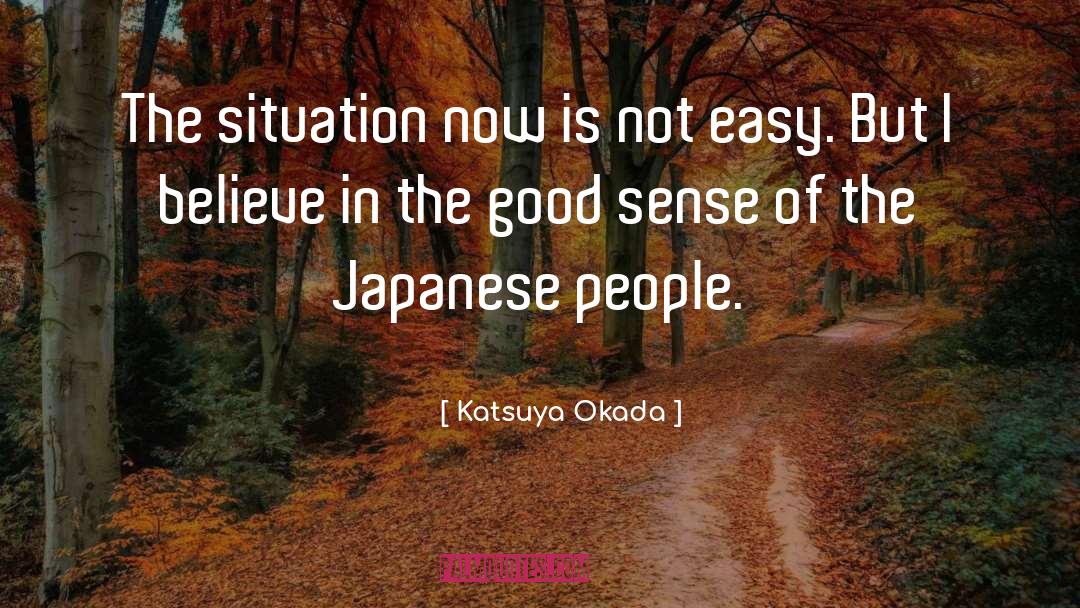 Katsuya Okada Quotes: The situation now is not