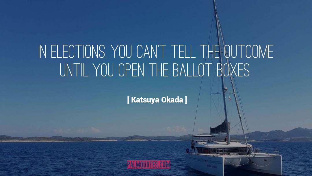 Katsuya Okada Quotes: In elections, you can't tell