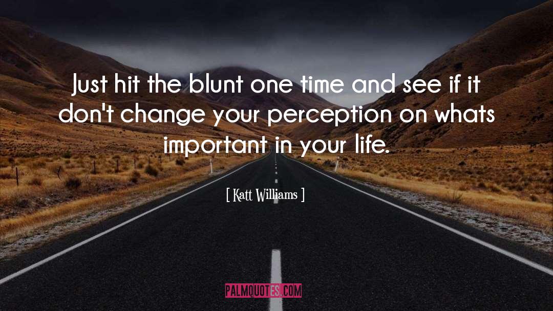 Katt Williams Quotes: Just hit the blunt one