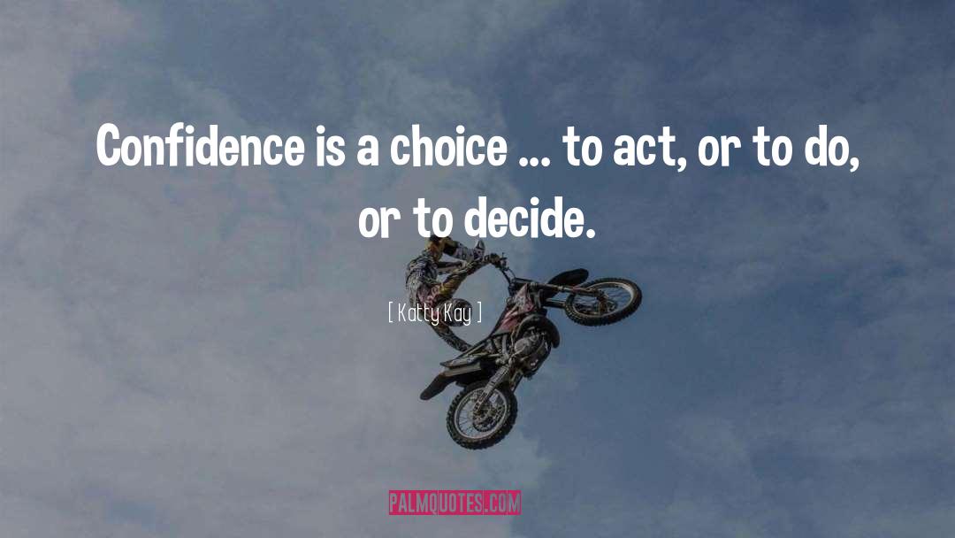 Katty Kay Quotes: Confidence is a choice ...