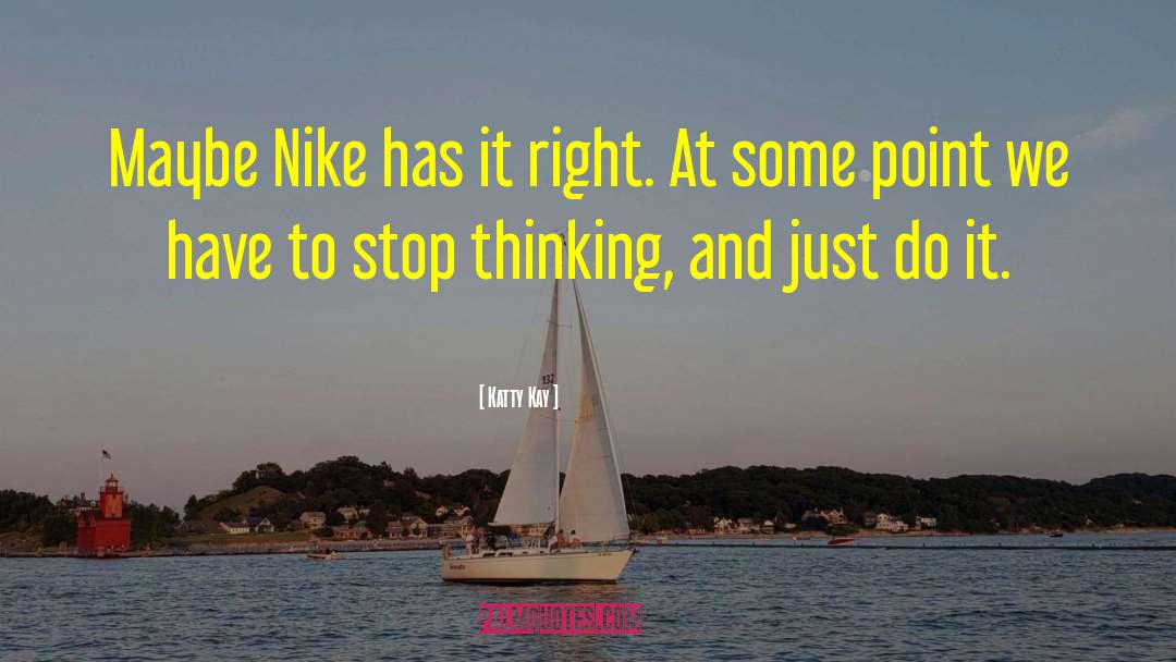 Katty Kay Quotes: Maybe Nike has it right.