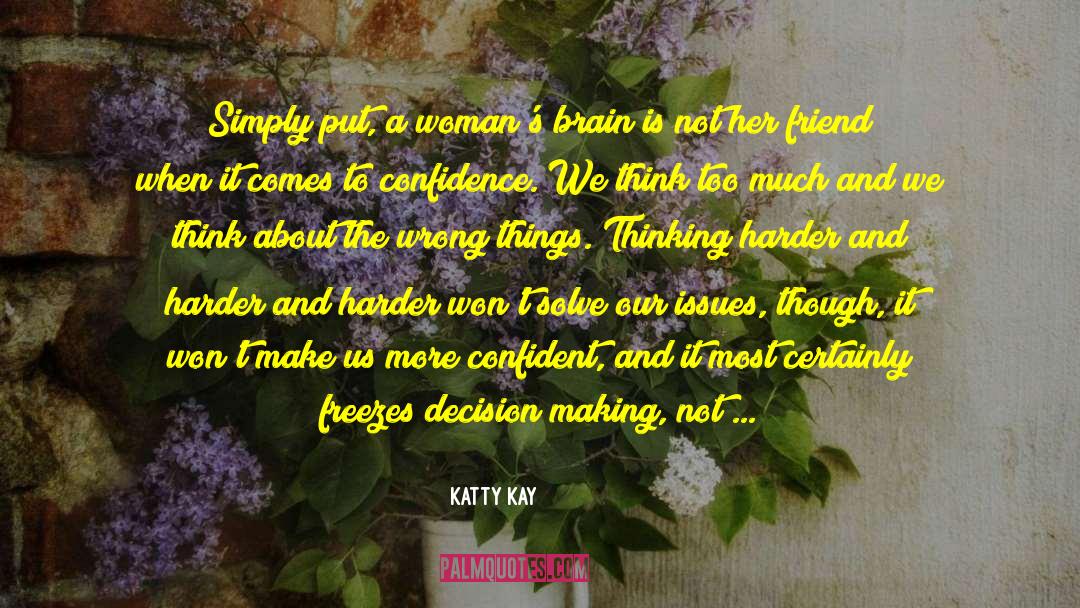 Katty Kay Quotes: Simply put, a woman's brain