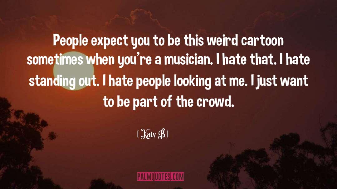 Katy B Quotes: People expect you to be