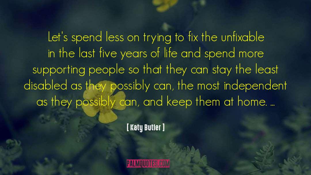 Katy Butler Quotes: Let's spend less on trying