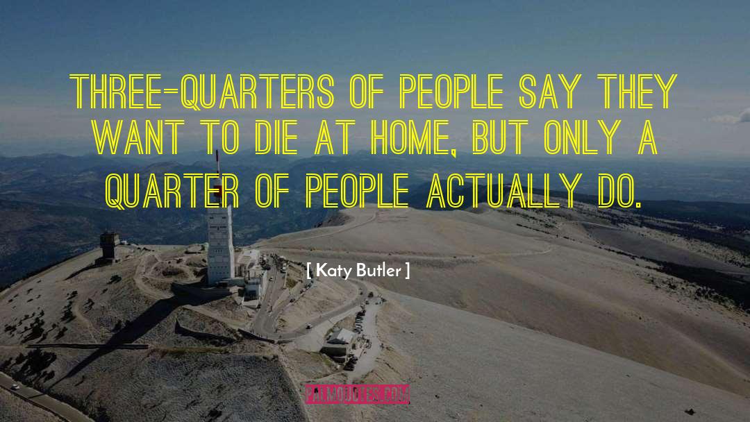 Katy Butler Quotes: Three-quarters of people say they