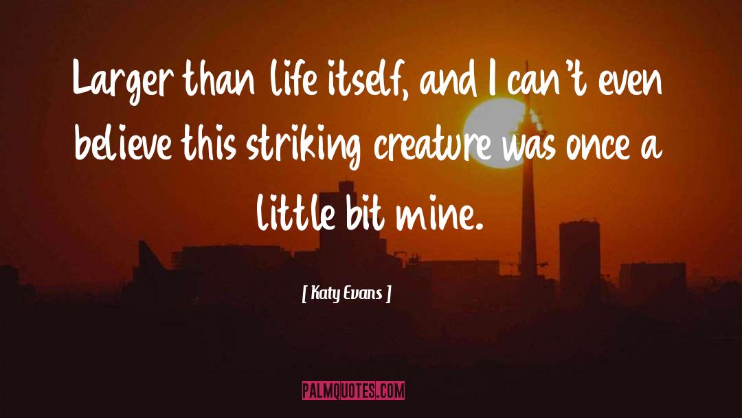 Katy Evans Quotes: Larger than life itself, and